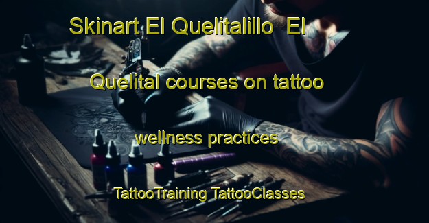 Skinart El Quelitalillo  El Quelital courses on tattoo wellness practices | #TattooTraining #TattooClasses #SkinartTraining-Mexico