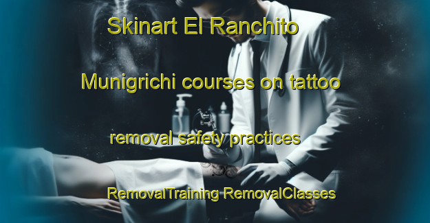 Skinart El Ranchito  Munigrichi courses on tattoo removal safety practices | #RemovalTraining #RemovalClasses #SkinartTraining-Mexico