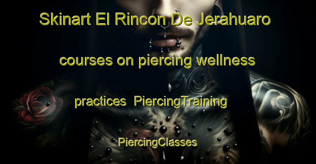 Skinart El Rincon De Jerahuaro courses on piercing wellness practices | #PiercingTraining #PiercingClasses #SkinartTraining-Mexico