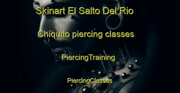 Skinart El Salto Del Rio Chiquito piercing classes | #PiercingTraining #PiercingClasses #SkinartTraining-Mexico