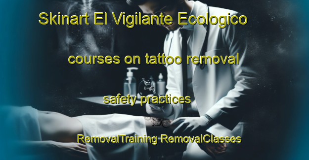 Skinart El Vigilante Ecologico courses on tattoo removal safety practices | #RemovalTraining #RemovalClasses #SkinartTraining-Mexico