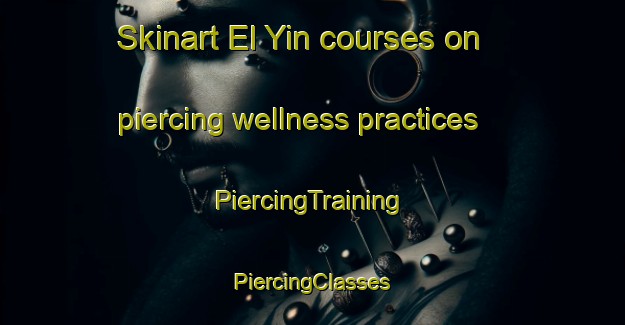 Skinart El Yin courses on piercing wellness practices | #PiercingTraining #PiercingClasses #SkinartTraining-Mexico