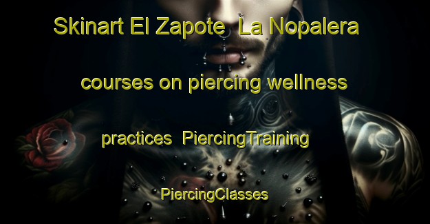 Skinart El Zapote  La Nopalera courses on piercing wellness practices | #PiercingTraining #PiercingClasses #SkinartTraining-Mexico