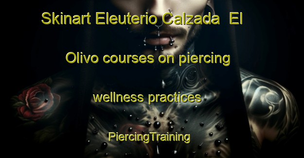 Skinart Eleuterio Calzada  El Olivo courses on piercing wellness practices | #PiercingTraining #PiercingClasses #SkinartTraining-Mexico