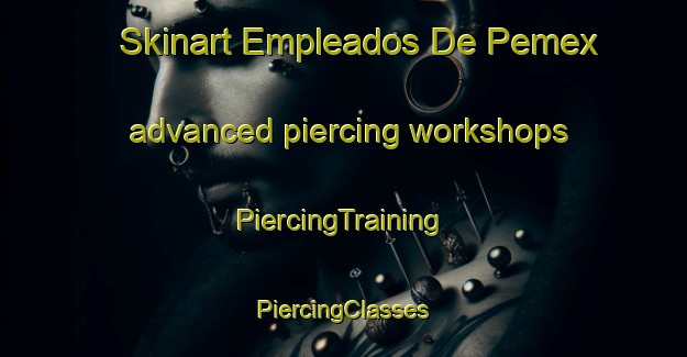 Skinart Empleados De Pemex advanced piercing workshops | #PiercingTraining #PiercingClasses #SkinartTraining-Mexico