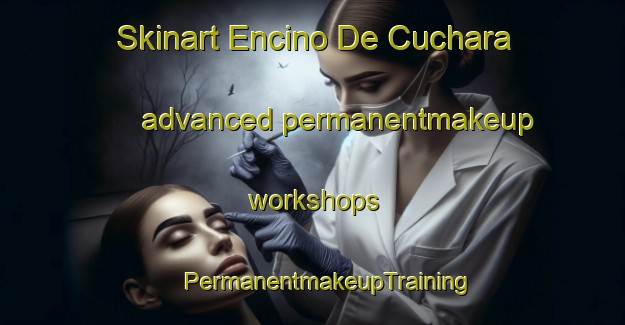 Skinart Encino De Cuchara advanced permanentmakeup workshops | #PermanentmakeupTraining #PermanentmakeupClasses #SkinartTraining-Mexico