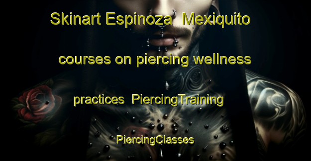 Skinart Espinoza  Mexiquito courses on piercing wellness practices | #PiercingTraining #PiercingClasses #SkinartTraining-Mexico