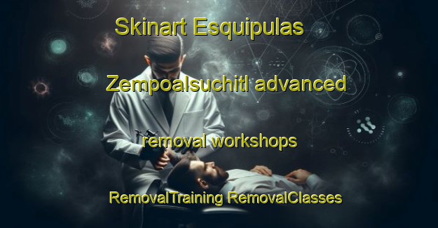 Skinart Esquipulas  Zempoalsuchitl advanced removal workshops | #RemovalTraining #RemovalClasses #SkinartTraining-Mexico