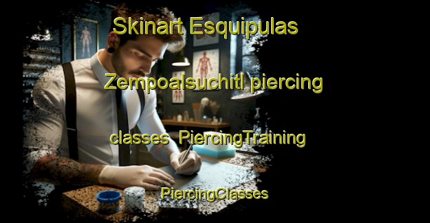 Skinart Esquipulas  Zempoalsuchitl piercing classes | #PiercingTraining #PiercingClasses #SkinartTraining-Mexico