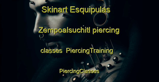 Skinart Esquipulas  Zempoalsuchitl piercing classes | #PiercingTraining #PiercingClasses #SkinartTraining-Mexico