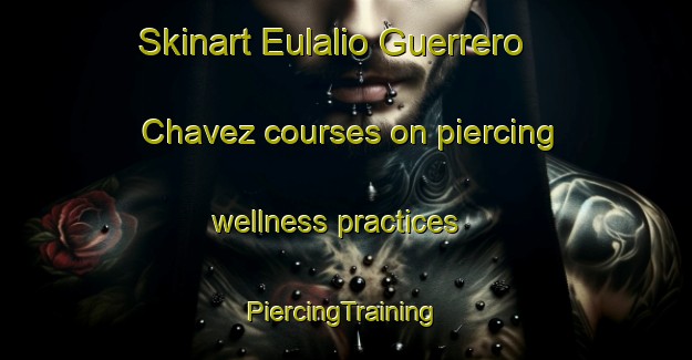 Skinart Eulalio Guerrero Chavez courses on piercing wellness practices | #PiercingTraining #PiercingClasses #SkinartTraining-Mexico