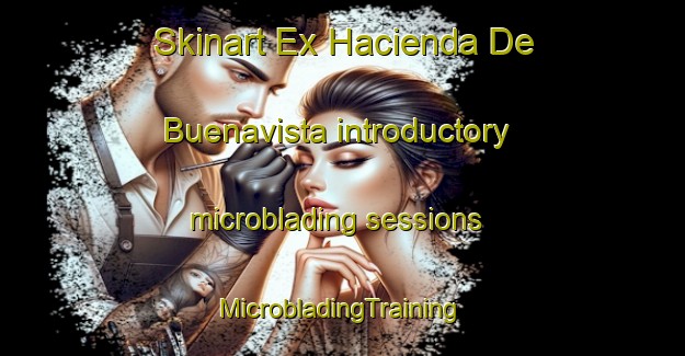 Skinart Ex Hacienda De Buenavista introductory microblading sessions | #MicrobladingTraining #MicrobladingClasses #SkinartTraining-Mexico