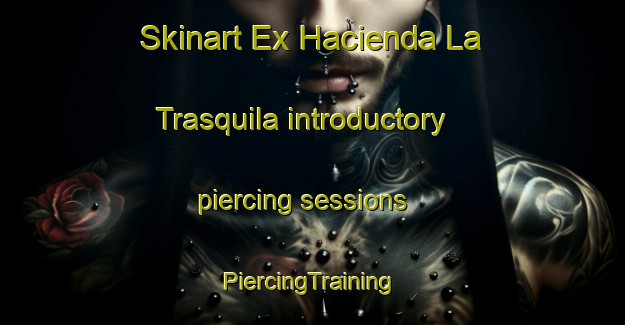 Skinart Ex Hacienda La Trasquila introductory piercing sessions | #PiercingTraining #PiercingClasses #SkinartTraining-Mexico