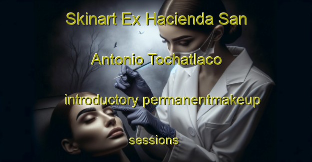 Skinart Ex Hacienda San Antonio Tochatlaco introductory permanentmakeup sessions | #PermanentmakeupTraining #PermanentmakeupClasses #SkinartTraining-Mexico