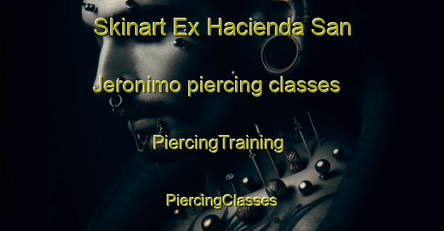 Skinart Ex Hacienda San Jeronimo piercing classes | #PiercingTraining #PiercingClasses #SkinartTraining-Mexico