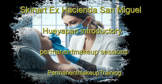 Skinart Ex Hacienda San Miguel Hueyapan introductory permanentmakeup sessions | #PermanentmakeupTraining #PermanentmakeupClasses #SkinartTraining-Mexico