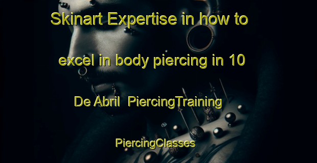 Skinart Expertise in how to excel in body piercing in 10 De Abril | PiercingTraining | PiercingClasses | SkinartTraining-Mexico