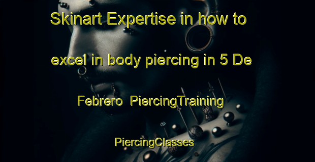 Skinart Expertise in how to excel in body piercing in 5 De Febrero | PiercingTraining | PiercingClasses | SkinartTraining-Mexico