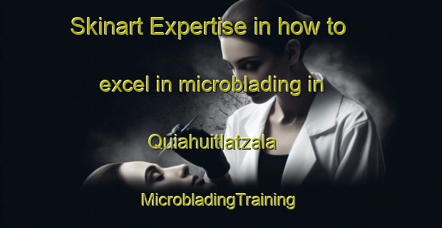 Skinart Expertise in how to excel in microblading in Quiahuitlatzala | #MicrobladingTraining #MicrobladingClasses #SkinartTraining-Mexico