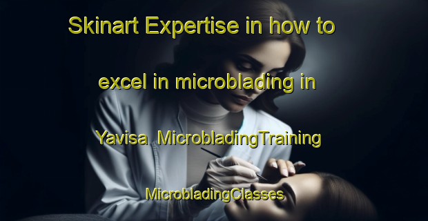 Skinart Expertise in how to excel in microblading in Yavisa | #MicrobladingTraining #MicrobladingClasses #SkinartTraining-Mexico