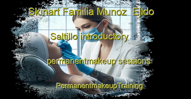 Skinart Familia Munoz  Ejido Saltillo introductory permanentmakeup sessions | #PermanentmakeupTraining #PermanentmakeupClasses #SkinartTraining-Mexico