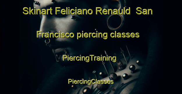 Skinart Feliciano Renauld  San Francisco piercing classes | #PiercingTraining #PiercingClasses #SkinartTraining-Mexico