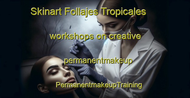 Skinart Follajes Tropicales workshops on creative permanentmakeup | #PermanentmakeupTraining #PermanentmakeupClasses #SkinartTraining-Mexico