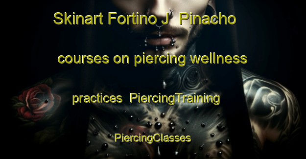 Skinart Fortino J  Pinacho courses on piercing wellness practices | #PiercingTraining #PiercingClasses #SkinartTraining-Mexico