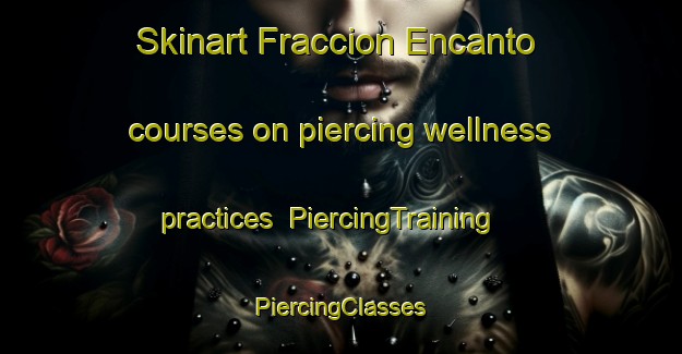 Skinart Fraccion Encanto courses on piercing wellness practices | #PiercingTraining #PiercingClasses #SkinartTraining-Mexico