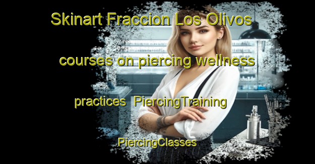 Skinart Fraccion Los Olivos courses on piercing wellness practices | #PiercingTraining #PiercingClasses #SkinartTraining-Mexico