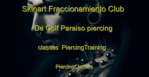 Skinart Fraccionamiento Club De Golf Paraiso piercing classes | #PiercingTraining #PiercingClasses #SkinartTraining-Mexico