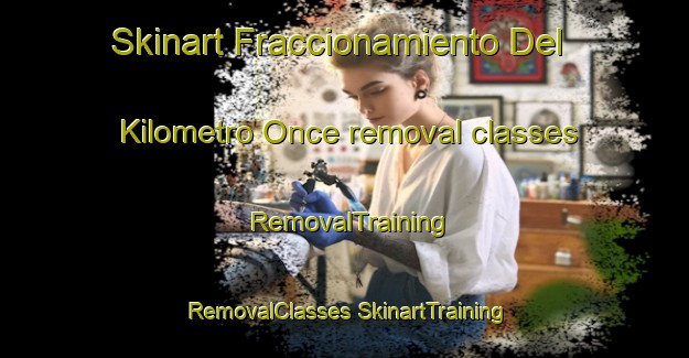 Skinart Fraccionamiento Del Kilometro Once removal classes | #RemovalTraining #RemovalClasses #SkinartTraining-Mexico