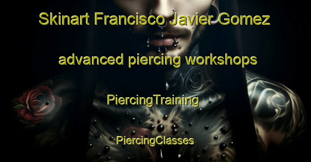 Skinart Francisco Javier Gomez advanced piercing workshops | #PiercingTraining #PiercingClasses #SkinartTraining-Mexico