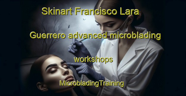 Skinart Francisco Lara Guerrero advanced microblading workshops | #MicrobladingTraining #MicrobladingClasses #SkinartTraining-Mexico