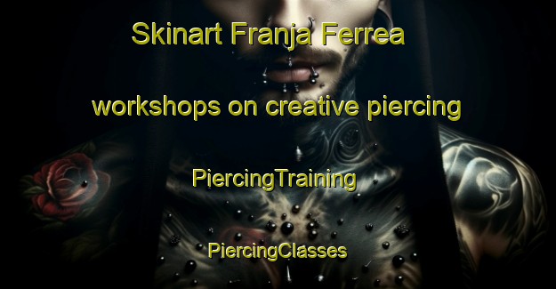 Skinart Franja Ferrea workshops on creative piercing | #PiercingTraining #PiercingClasses #SkinartTraining-Mexico