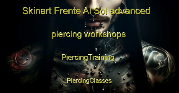 Skinart Frente Al Sol advanced piercing workshops | #PiercingTraining #PiercingClasses #SkinartTraining-Mexico