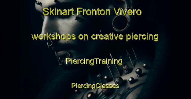 Skinart Fronton Vivero workshops on creative piercing | #PiercingTraining #PiercingClasses #SkinartTraining-Mexico