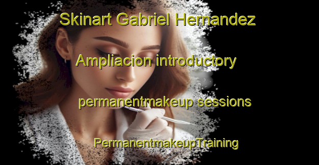 Skinart Gabriel Hernandez Ampliacion introductory permanentmakeup sessions | #PermanentmakeupTraining #PermanentmakeupClasses #SkinartTraining-Mexico