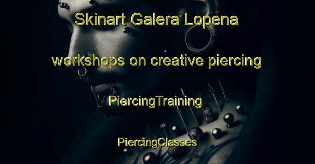 Skinart Galera Lopena workshops on creative piercing | #PiercingTraining #PiercingClasses #SkinartTraining-Mexico