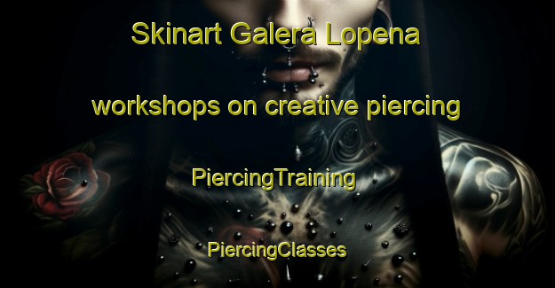 Skinart Galera Lopena workshops on creative piercing | #PiercingTraining #PiercingClasses #SkinartTraining-Mexico