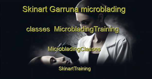 Skinart Garruna microblading classes | MicrobladingTraining | MicrobladingClasses | SkinartTraining-Mexico