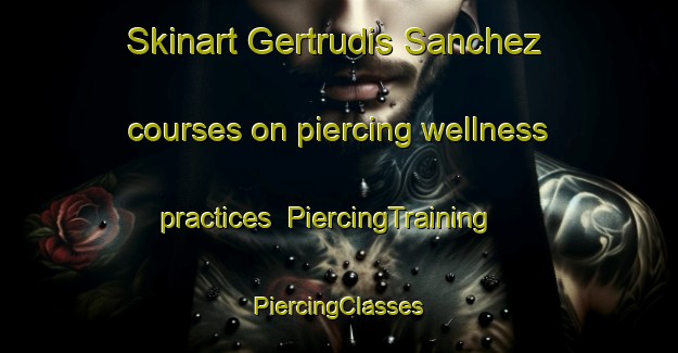 Skinart Gertrudis Sanchez courses on piercing wellness practices | #PiercingTraining #PiercingClasses #SkinartTraining-Mexico