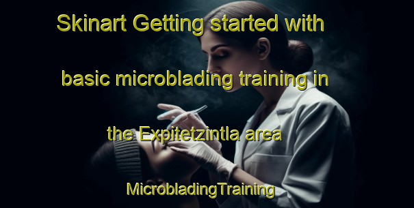 Skinart Getting started with basic microblading training in the Expitetzintla area | MicrobladingTraining | MicrobladingClasses | SkinartTraining-Mexico