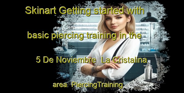 Skinart Getting started with basic piercing training in the 5 De Noviembre  La Cristalina area | PiercingTraining | PiercingClasses | SkinartTraining-Mexico