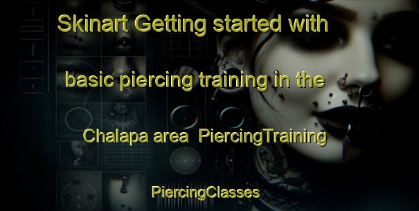 Skinart Getting started with basic piercing training in the Chalapa area | PiercingTraining | PiercingClasses | SkinartTraining-Mexico