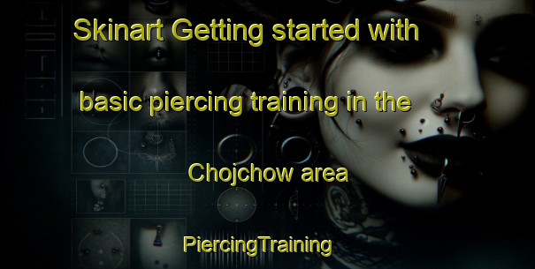 Skinart Getting started with basic piercing training in the Chojchow area | PiercingTraining | PiercingClasses | SkinartTraining-Mexico