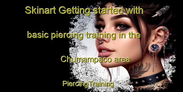 Skinart Getting started with basic piercing training in the Chumampaco area | PiercingTraining | PiercingClasses | SkinartTraining-Mexico