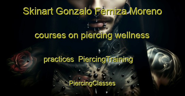 Skinart Gonzalo Ferniza Moreno courses on piercing wellness practices | #PiercingTraining #PiercingClasses #SkinartTraining-Mexico