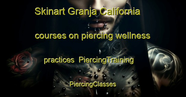 Skinart Granja California courses on piercing wellness practices | #PiercingTraining #PiercingClasses #SkinartTraining-Mexico