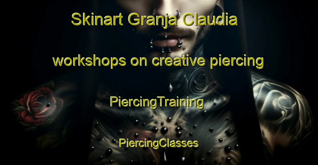 Skinart Granja Claudia workshops on creative piercing | #PiercingTraining #PiercingClasses #SkinartTraining-Mexico